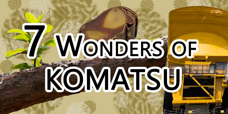 The 7 wonders of Komatsu